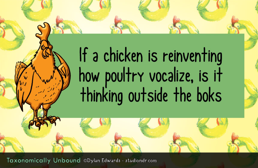 Taxonomically Unbound: If a chicken is reinventing how poultry vocalize, is it thinking outside the boks