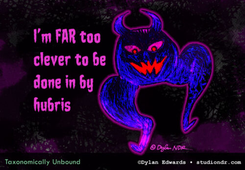 I'm FAR too clever to be done in by hubris